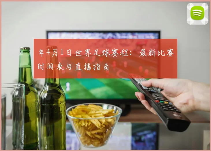 年4月1日世界足球赛程：最新比赛时间表与直播指南
